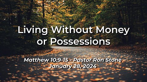 2024-01-28 - Living Without Money or Possessions (Matthew 10:9-15) - Pastor Ron Stone