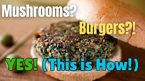 OMG! You Can Make Burgers Out of Mushrooms?! (This is How!)