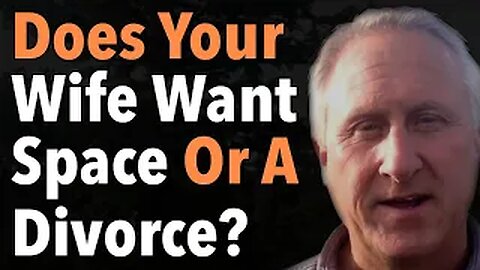 Does Your Wife Want Space Or A Divorce?