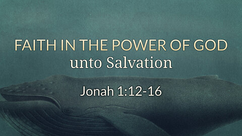 June 25, 2023 - Sunday AM - MESSAGE - Faith in the Power of God unto Salvation (Jonah 1:12-16)