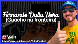 FERNANDO DALLA NORA ( GAÚCHO NA FRONTEIRA ) - Voice PodCast #48