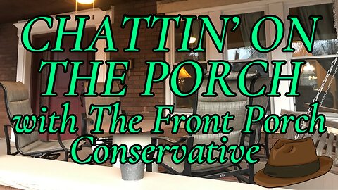 Chattin’ On The Porch…with The Front Porch Conservative