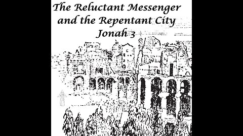 The Reluctant Messenger and the Repentant City - Jonah 3