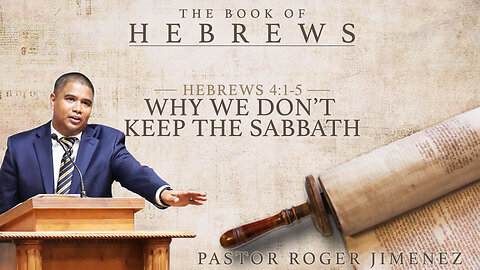 Why We Don't Keep the Sabbath (Hebrews 4 1-5) Pastor Roger Jimenez