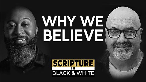 Scripture in Black and White: Episode #2 - Why We Believe