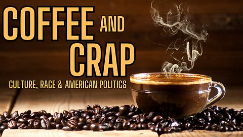 GRAB YOUR CUP COFFEE for COFFEE AND CRAP - Culture, Race and American Politics