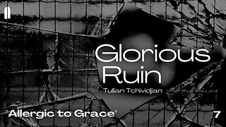 "Allergic to Grace" | The Glorious Ruin, Part 07 | Tullian Tchividjian