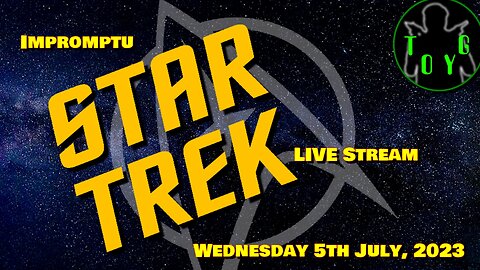 Impromptu Star Trek News Live Stream - TOYG! News - 5th July, 2023