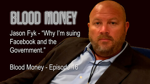 Jason Fyk - "Why I’m suing Facebook and the US Government." Blood Money - Episode 16