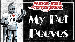 MY PET PEEVES / Pastor Bob's Coffee Break