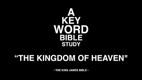 A KEY WORD - BIBLE STUDY - "THE KINGDOM OF HEAVEN"