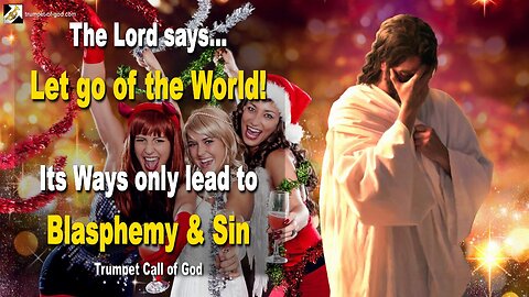 Let go of the World… Its Ways only lead to Blasphemy and Sin 🎺 Trumpet Call of God