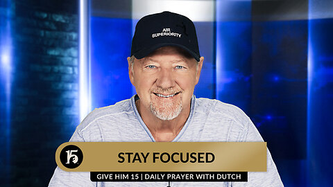 Stay Focused | Give Him 15: Daily Prayer with Dutch | August 25, 2023