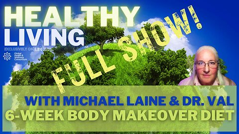 30-NOV-2023-HEALTHY LIVING - 6 WEEK BODY MAKEOVER DIET - with Michael Laine and Dr. Val - FULL SHOW!