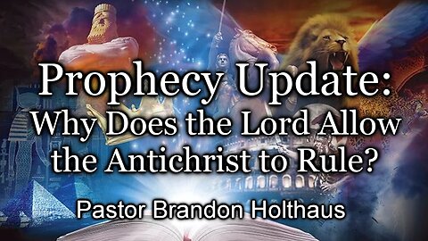 Prophecy Update: Why Does the Lord Allow the Antichrist's Rule?