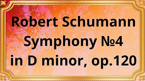 Robert Schumann Symphony №4 in D minor, op.120