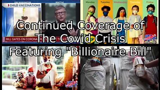 Continued Coverage of The Covid Crisis Featuring "Billionaire Bill"