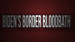 BIDEN'S BORDER BLOODBATH