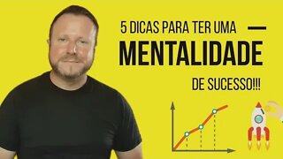 5 Dicas para ter uma mentalidade de crescimento e ter sucesso nos negócios