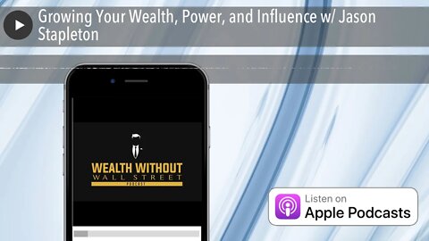 Growing Your Wealth, Power, and Influence w/ Jason Stapleton