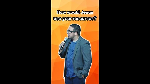 How would Jesus use your resources?