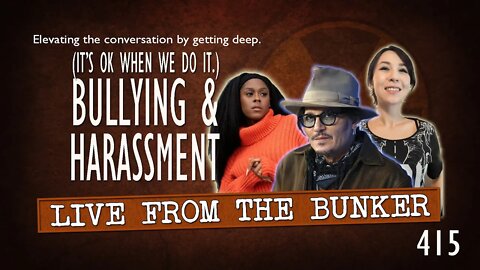 Live From the Bunker 415: Bullying & Harassment (It's OK when we do it...)
