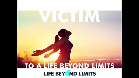 From Victim to Living a Life Beyond Limits