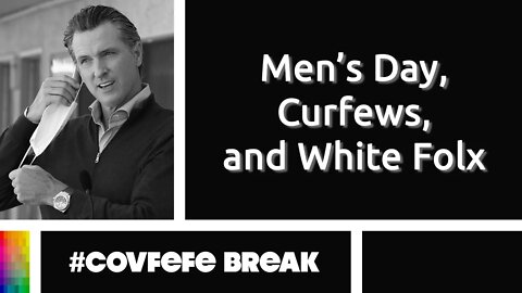 [#Covfefe Break] Men's Day, Curfews, and White Folx