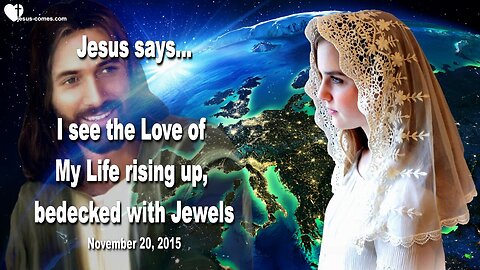 Nov 20, 2015 ❤️ Jesus says... I see the Love of My Life rising up, bedecked with Jewels