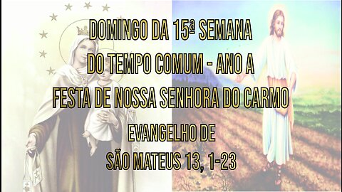 Evangelho do Domingo da 15ª Semana do Tempo Comum -Ano A (Festa de N. S. do Carmo) Mt 13, 1-23