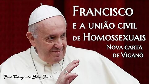 "Papa" Francisco promove a união civil de homossexuais - reação do Arcebispo Viganò - Frei Tiago