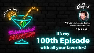 "Metaphysical Martini" 07/05/2023 - It's my 100th Episode with all your favorites!