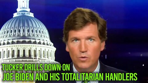 Tucker Carlson on Joe Biden and His Totalitarian Handlers