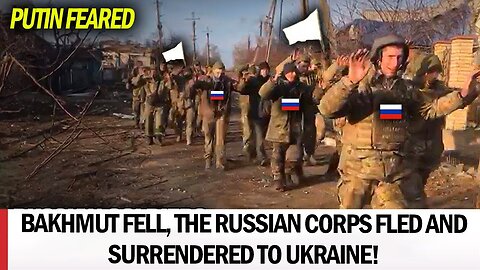What Putin feared has happened. Bakhmut fell, the Russian corps fled and surrendered to Ukraine!