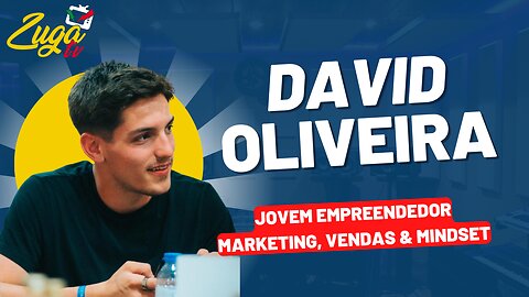 DAVID OLIVEIRA (JOVEM EMPRENDEDOR DE SUCESSO, MARKETING, VENDAS E MINDSET) - Zuga Podcast #75