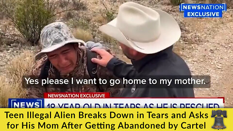 Teen Illegal Alien Breaks Down in Tears and Asks for His Mom After Getting Abandoned by Cartel