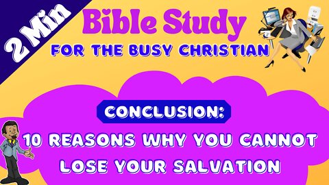 Conclusion: 10 Reasons Why A Born Again Christian Cannot Lose Nor Give Up Their Salvation