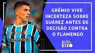 FICA OU SAI? Grêmio vive INCERTEZA sobre Luis Suárez antes de DECISÃO com Flamengo | ALÉM DO EIXO