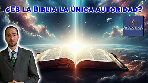 ¿Es la Biblia la única autoridad? - Apologética, razones de nuestra esperanza