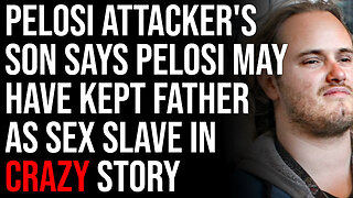 Pelosi Attacker's Son Says Pelosi May Have Kept Father As Sex Slave In Crazy Story