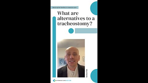 Quick Tip for Families in Intensive Care: What are Alternatives to a Tracheostomy?
