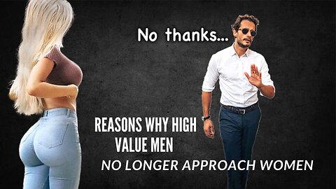 Reasons Why High Value Men No Longer Approach Women.