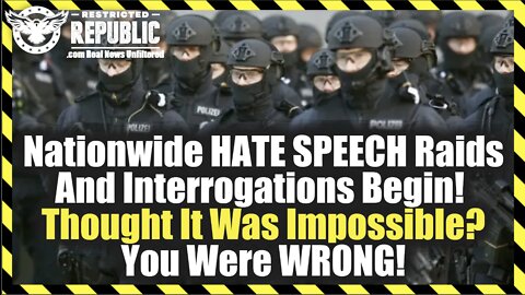 Nationwide HATE SPEECH Raids And Interrogations Begin! Thought It Was Impossible?…You Were WRONG!