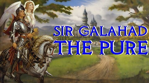 Sir Galahad the Pure - Arthur's Greatest Knight - Arthurian Legend