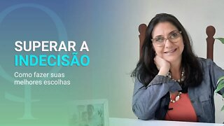 Superar a Indecisão - Como fazer suas melhores escolhas