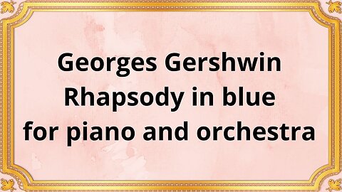 Georges Gershwin Rhapsody in blue for piano and orchestra