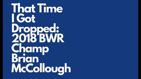 That Time I Got Dropped, Episode 2: 2018 BWR Champion Brian McCollough