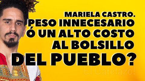 Mariela Castro Peso innecesario ó un Alto costo al bolsillo del pueblo?.