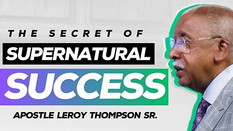 The Secret Of Supernatural Success | Apostle Leroy Thompson Sr.