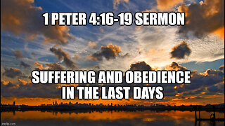 1 Peter 4:16-19 Sermon: Suffering and Obedience in the Last Days